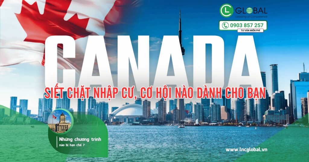CANADA SIẾT CHẶT CHÍNH SÁCH NHẬP CƯ, CƠ HỘI NÀO DÀNH CHO BẠN?